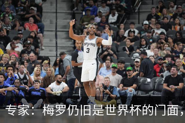 专家：梅罗仍旧是世界杯的门面，这项赛事的明星效应非常重要